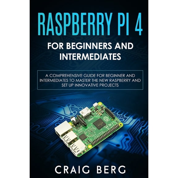 Raspberry Pi 4 For Beginners And Intermediates: A Comprehensive Guide for Beginner and Intermediates to Master the New R, (Paperback)