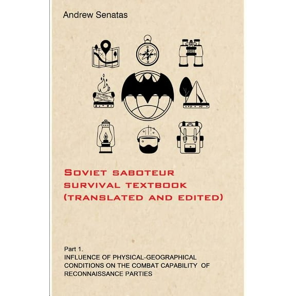 Saboteur Textbook: Soviet Saboteur Survival Textbook (Translated and Edited): Part 1 Influence of Physical-Geographical Conditions on the Combat Capability of Reconnaissance Parties (Paperback)