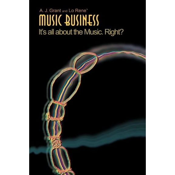Music Business: It's All about the Music. Right?, (Paperback)