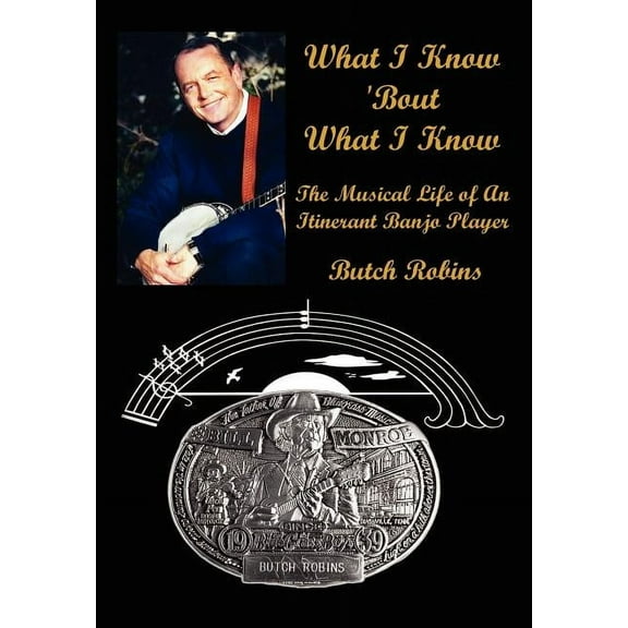 What I Know 'Bout What I Know : The Musical Life of An Itinerant Banjo Player (Hardcover)