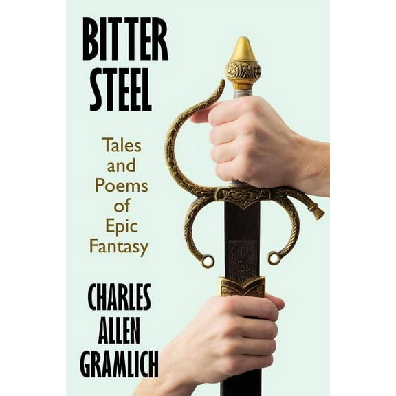 Bitter Steel: Tales and Poems of Epic Fantasy, (Paperback)