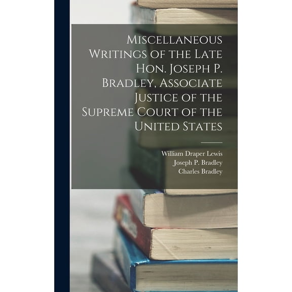 Miscellaneous Writings of the Late Hon. Joseph P. Bradley, Associate Justice of the Supreme Court of the United States, (Hardcover)