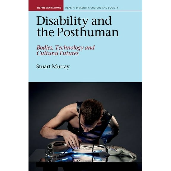Liverpool Studies in Health, Disability, Disability and the Posthuman: Bodies, Technology, and Cultural Futures, Book 10, (Paperback)