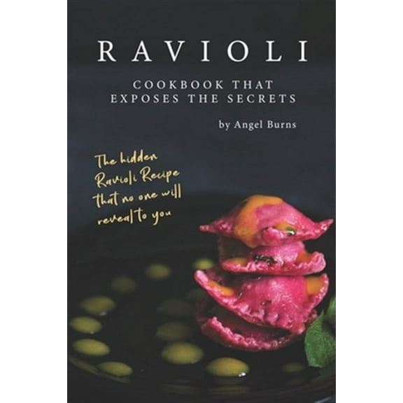 Ravioli Cookbook That Exposes the Secrets: The Hidden Ravioli Recipes That No One Will Reveal to You