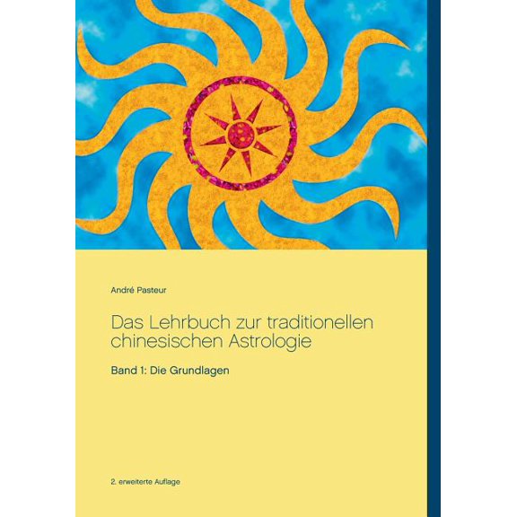 Das Lehrbuch zur traditionellen chinesischen Astrologie: Band 1: Die Grundlagen, (Paperback)