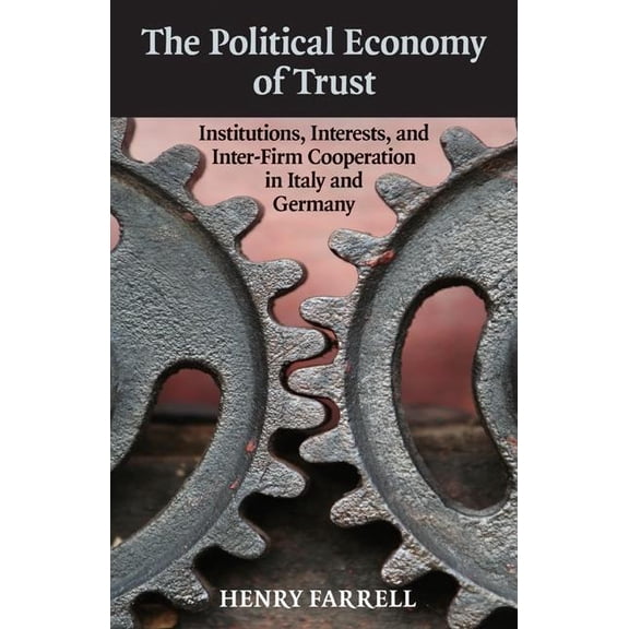 Cambridge Studies in Comparative Politic The Political Economy of Trust: Institutions, Interests, and Inter-Firm Cooperation in Italy and Germany, (Hardcover)