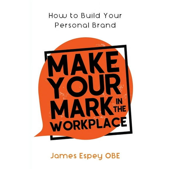 Make Your Mark in the Workplace: How to Build your Personal Brand, (Paperback)
