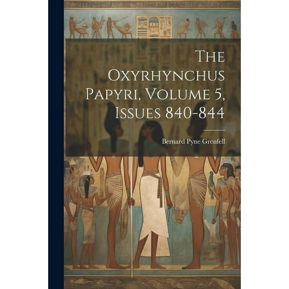 The Oxyrhynchus Papyri, Volume 5, issues 840-844 (Paperback)