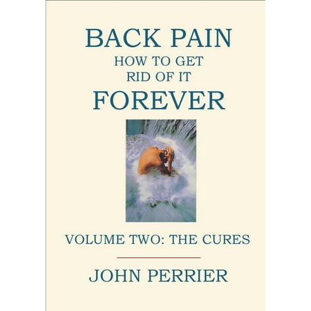Back Pain: How to Get Rid of It Forever (Volume Two: The Cures) - (Best Products To Get Rid Of Back Acne)