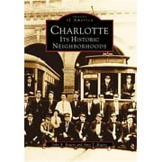 Images of America (Arcadia Publishing): Charlotte : Its Historic Neighborhoods (Paperback)