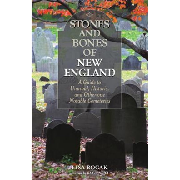 Pre-Owned Stones and Bones of New England: A Guide To Unusual, Historic, and Otherwise Notable Cemeteries (Paperback) 1493023799 9781493023790