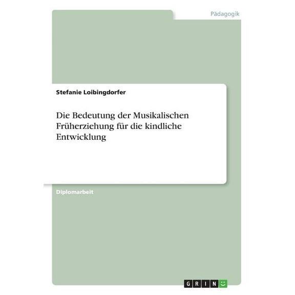 Die Bedeutung der Musikalischen FrÃ¼herziehung fÃ¼r die kindliche Entwicklung, (Paperback)
