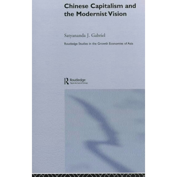 Routledge Studies in the Growth Economie Chinese Capitalism and the Modernist Vision, (Paperback)