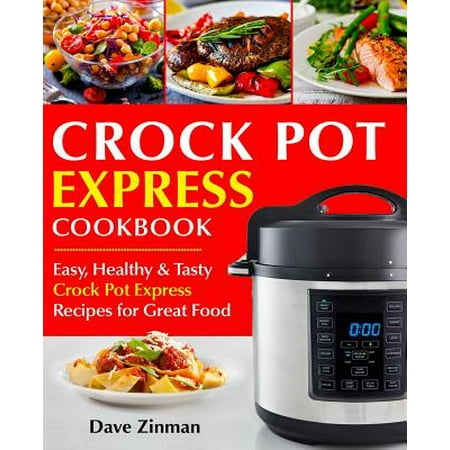 Crock Pot Express Cookbook : Easy, Healthy and Tasty Crock Pot Express Recipes for Great (Crock Pot Vegetarian Recipes Best)