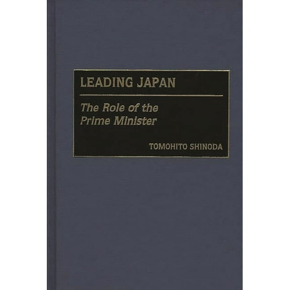 Leading Japan: The Role of the Prime Minister, (Hardcover)
