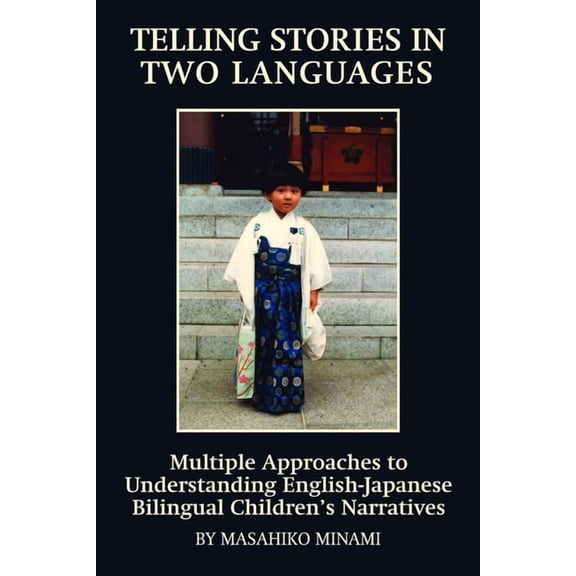 Telling Stories in Two Languages: Multiple Approaches to Understanding English-Japanese Bilingual Children's Narratives, (Paperback)