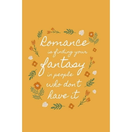 Romance is finding your fantasy in people who don't have it (Paperback)