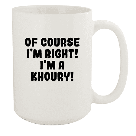 

Of Course I m Right! I m A Khoury! - Ceramic 15oz White Mug White