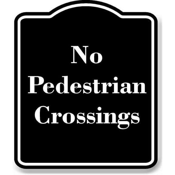 No Pedestrian Crossings BLACK Aluminum Composite Sign 15''x18''