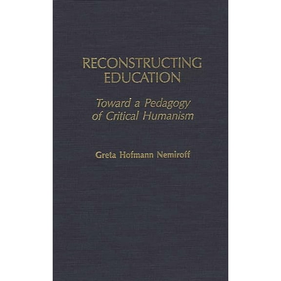 Reconstructing Education: Toward a Pedagogy of Critical Humanism, (Hardcover)
