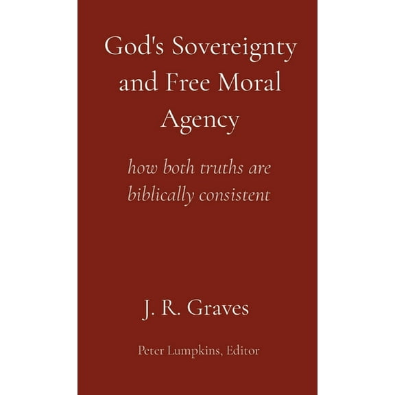 God's Sovereignty and Free Moral Agency: how both truths are biblically consistent, (Paperback)