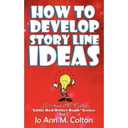 How to Develop Story Line Ideas : Jo Ann M. Colton's Little Red Writer Book Series, Book 2 (Paperback)
