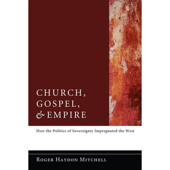 Church, Gospel, and Empire: How the Politics of Sovereignty Impregnated the West (Paperback)