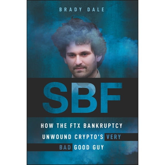 Pre-Owned Sbf: How the Ftx Bankruptcy Unwound Crypto's Very Bad Good Guy (Hardcover) 1394196067 9781394196067