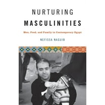 Nurturing Masculinities: Men, Food, and Family in Contemporary Egypt, (Paperback)