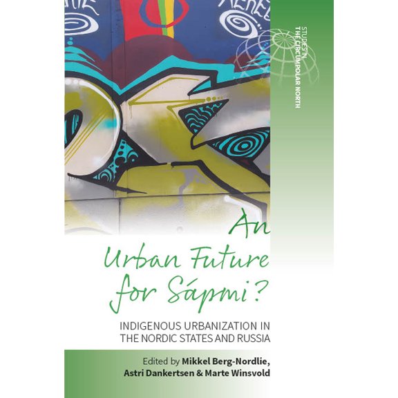 Studies in the Circumpolar North An Urban Future for Sápmi?: Indigenous Urbanization in the Nordic States and Russia, Book 4, (Hardcover)