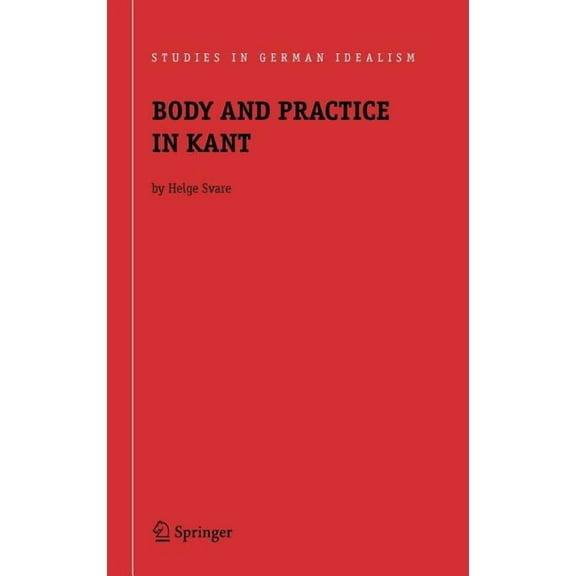 Studies in German Idealism Body and Practice in Kant, Book 6, (Hardcover)