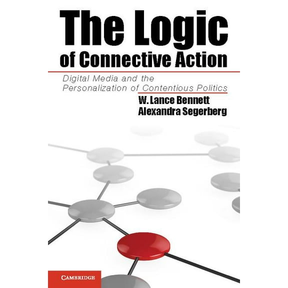 Cambridge Studies in Contentious Politic The Logic of Connective Action: Digital Media and the Personalization of Contentious Politics, (Paperback)