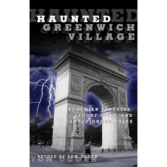 Pre-Owned Haunted Greenwich Village: Bohemian Banshees, Spooky Sites, And Gonzo Ghost Walks (Paperback) 0762770384 9780762770380