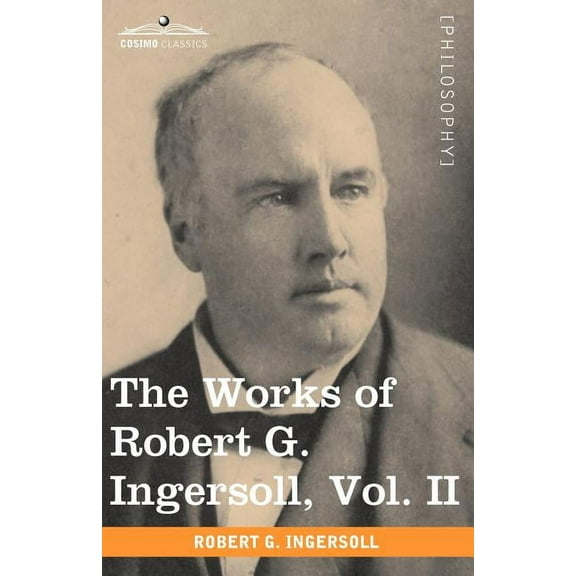 The Works of Robert G. Ingersoll, Vol. II (in 12 Volumes) (Paperback)