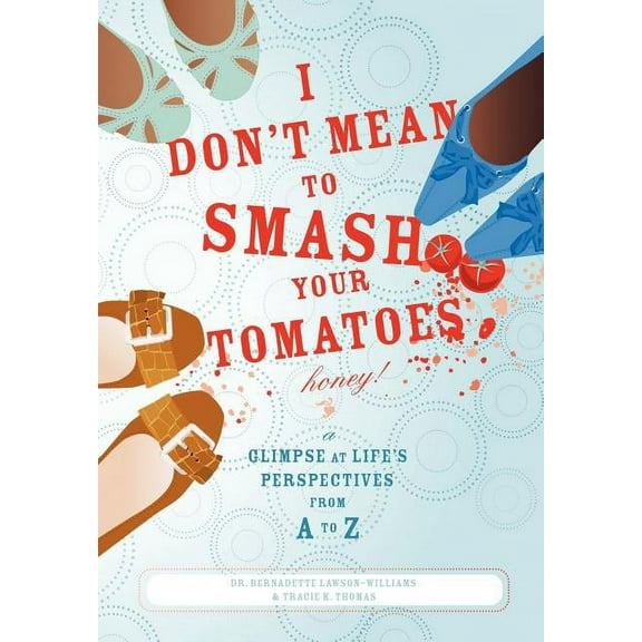 I Don't Mean to Smash Your Tomatoes, Honey!: A Glimpse at Life's Perspectives from A to Z, (Hardcover)