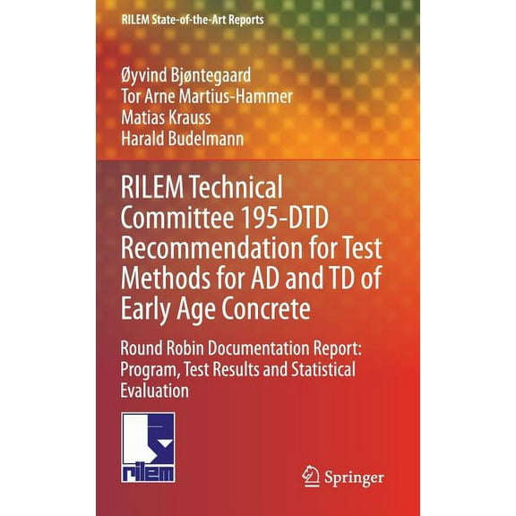 Rilem State-Of-The-Art Reports Rilem Technical Committee 195-Dtd Recommendation for Test Methods for AD and TD of Early Age Concrete: Round Robin Docum, Book 16, (Hardcover)