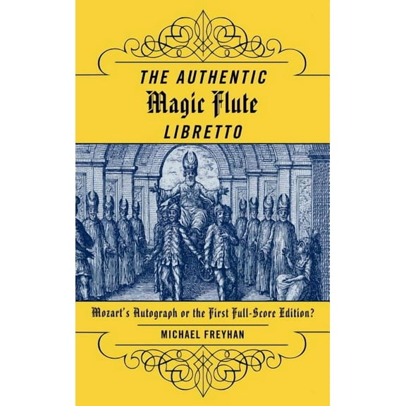 The Authentic Magic Flute Libretto: Mozart's Autograph or the First Full-Score Edition?, (Hardcover)