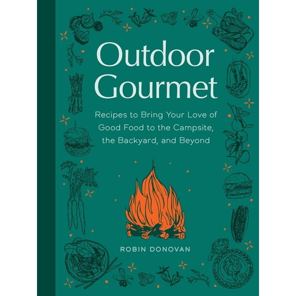 Outdoor Gourmet: Recipes to Bring Your Love of Good Food to the Campsite, the Backyard, and Beyond, (Hardcover)