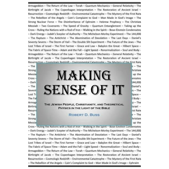 Making Sense of It: The Jewish People, Christianity, and Theoretical Physics in the Light of the Bible Paperback 1478732571 9781478732570 Robert D. Buss