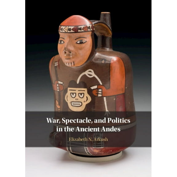 War, Spectacle, and Politics in the Ancient Andes, (Hardcover)
