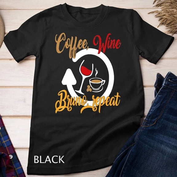 Tee With Coffee,Wine,Bruno,Repeat Gift T Shirt For Men&Women Unisex T-Shirt