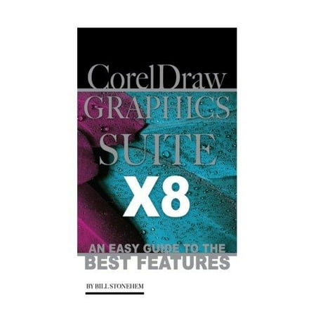 Corel Draw Graphics Suite X8: An Easy Guide to the Best Features