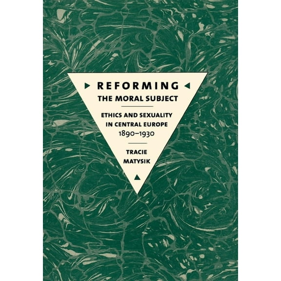 Reforming the Moral Subject: Ethics and Sexuality in Central Europe, 1890-1930, (Hardcover)