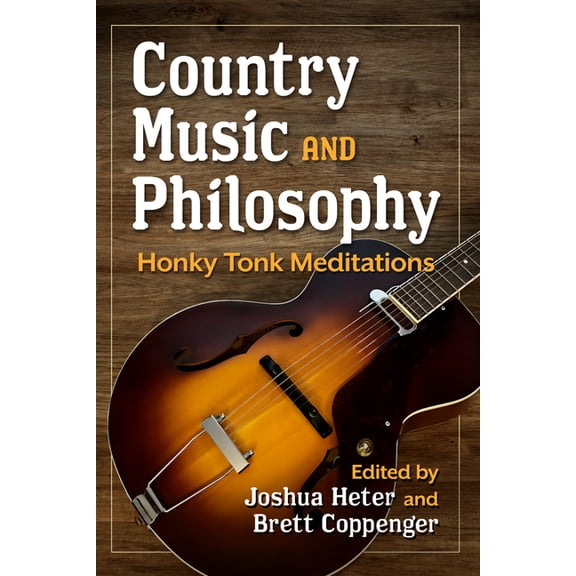 Country Music and Philosophy: Honky Tonk Meditations, (Paperback)