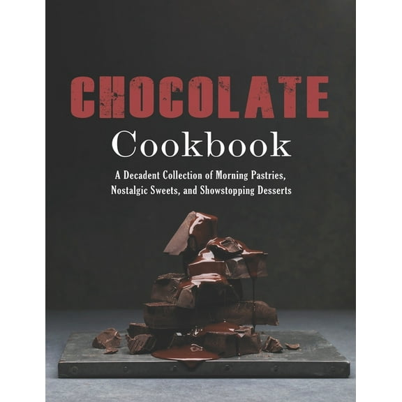 Chocolate Cookbook : A Decadent Collection of Morning Pastries, Nostalgic Sweets, and Showstopping Desserts (Paperback)