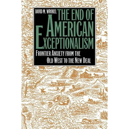 The End of American Exceptionalism : Frontier Anxiety from the Old West to the New (Best Treatment For Ocd And Anxiety)