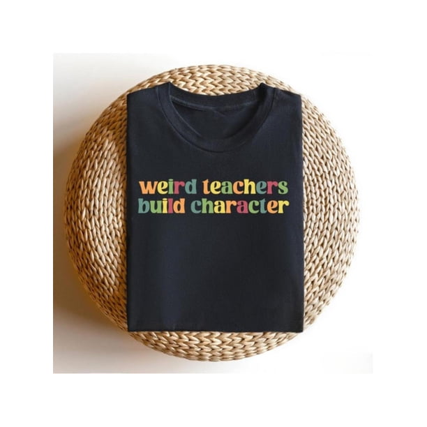 Weird Teachers Build Character Shirt, Retro Teachers Shirt, Teacher's Day Gift, Teacher appreciation Sweatshirt, Best Teacher Crewneck Cotton Fabric