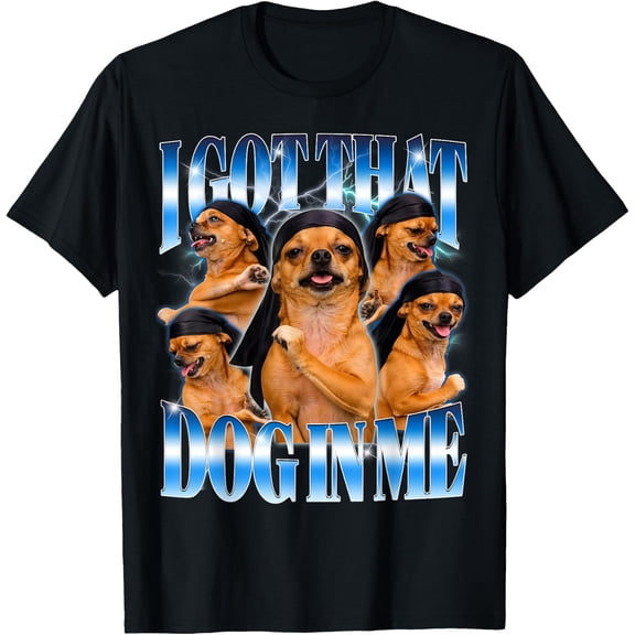 I Got that Dog in Me Funny Dog Dancer Tuff Meme Gen Z T-Shirt