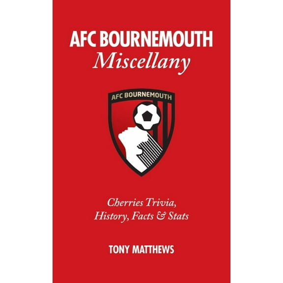 Miscellany: AFC Bournemouth Miscellany : Cherries Trivia, History, Facts and Stats (Hardcover)
