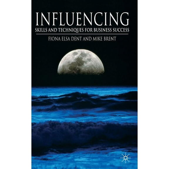 Influencing: Skills and Techniques for Business Success, (Hardcover)